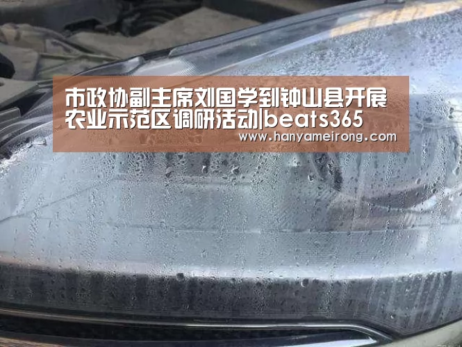 市政协副主席刘国学到钟山县开展农业示范区调研活动|beats365(图2) beat365平台入口