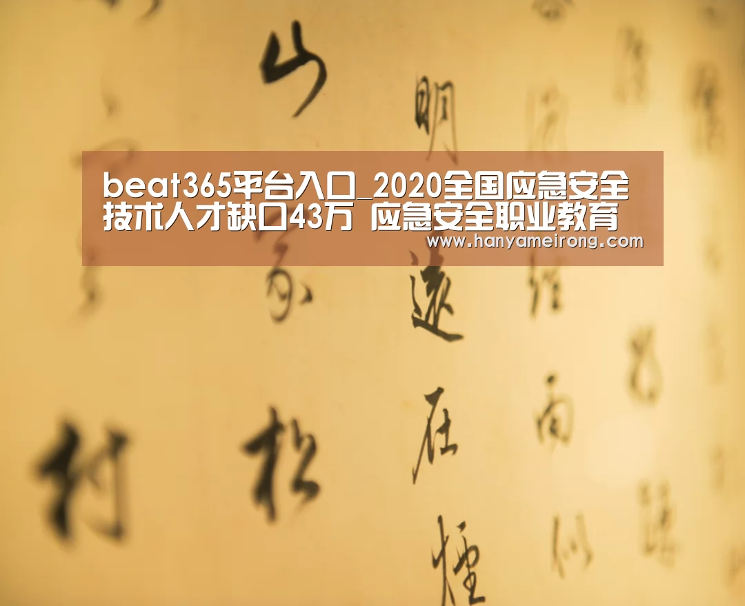 beat365平台入口_2020全国应急安全技术人才缺口43万 应急安全职业教育加强