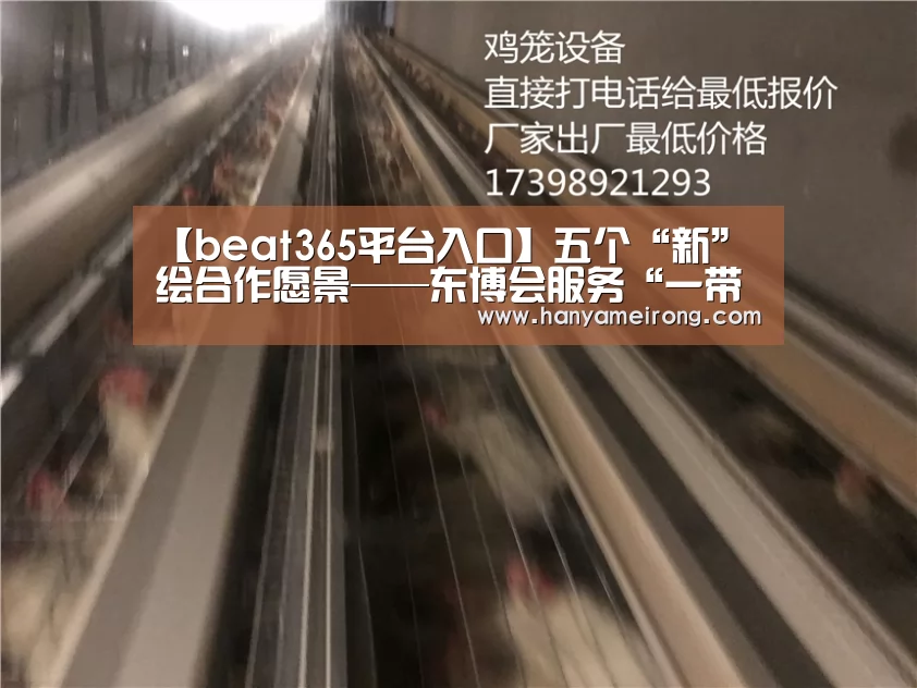 【beat365平台入口】五个“新”绘合作愿景——东博会服务“一带一路”更上一层楼(图3) 【beat365平台入口】五个“新”绘合作愿景——东博会服务“一带一路”更上一层楼(图3)